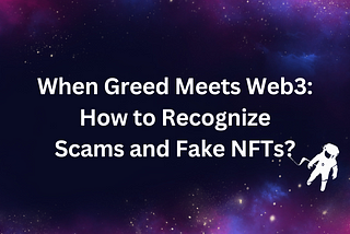 When Greed Meets Web3: How to Recognize Scams and Fake NFTs?
