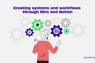 Creating Systems and Workflows through Miro and Notion