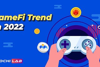 Predicting: GameFi 2022 development trends of game publishers, what should we do to take advantage?