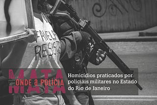 Onde a Polícia Mata: Homicídios praticados por policiais militares no Estado do Rio de Janeiro