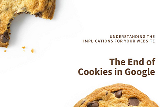 Everything you need to know about The End of Cookies in Google