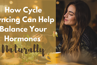 How Cycle Syncing Can Help Balance Your Hormones Naturally
