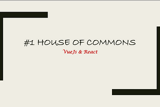#1 House of Commons-VueJs & React