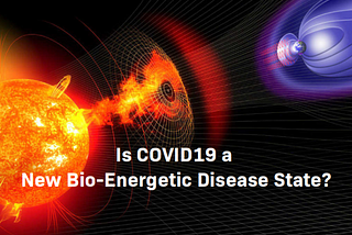 Is COVID19 a New Type of Bio-Energetic Disease State? We May Find Out the Hard Way March 2021.