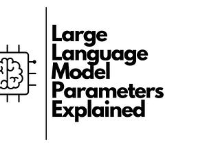 Large Language Model Parameters Explained