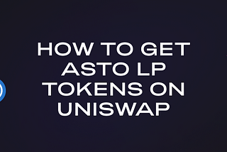 How to get ASTO LP tokens on Uniswap
