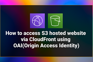 How to access S3 hosted website via CloudFront using OAI(Origin Access Identity)