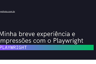 Minha breve experiência e impressões com o Playwright com Java — Iago Frota