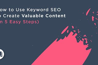 How to Use Keyword SEO to Create Valuable Content (in 5 Easy Steps)