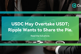 USDC May Overtake USDT; Ripple Wants to Share the Pie