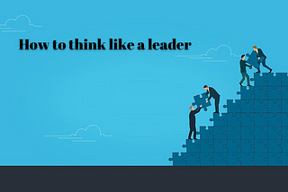 How to think like a leader