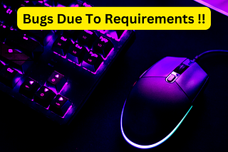 Bugs Due To Requirements
