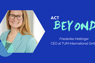 #ActBeyond with Friederike Hettinger, CEO at TUM International