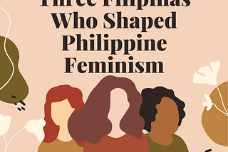 Three Filipinas who shaped Philippine Feminism