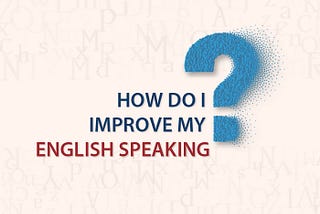 HOW TO IMPROVE ENGLISH SPEAKING SKILLS?