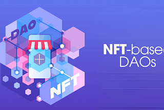 Web 3.0’s Hottest Trend: NFT-based DAOs — How NFTs and DAOs are Revolutionizing Web 3.0?