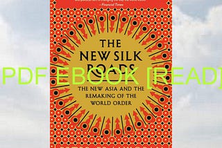[P.D.F_book] The New Silk Roads: The New Asia and the Remaking of the World Order (Book) Download
