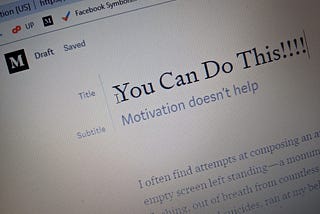 Computer screen with the words “You can do this!!!! Motivation doesn’t help”