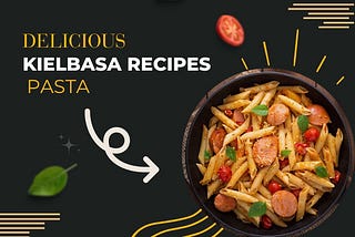 Decoding Delicious - Unveiling the Secrets of Kielbasa Recipes with Pasta