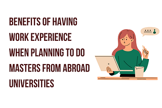 The Benefits of Having Work Experience When Planning to Study Abroad