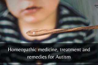 Homeopathic Medicine, Treatment and Remedies for Autism