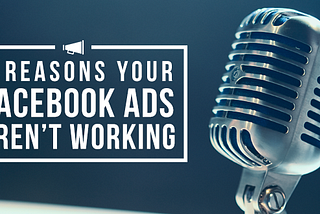 8 Reasons Your Facebook Ads Aren’t Working