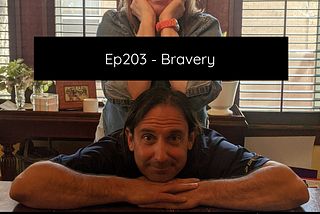 Ep203 — Bravery