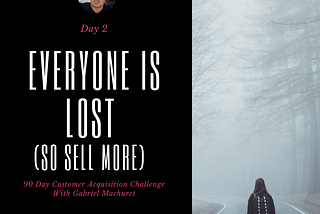Day 2: Everyone is Lost — So sell More (a 90 day Challenge)