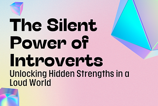 The Silent Power of Introverts: Unlocking Hidden Strengths in a Loud World