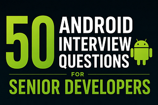 Android50 Android Interview Questions for Senior Developers