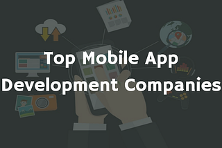 Top 10 mobile app development companies 2021