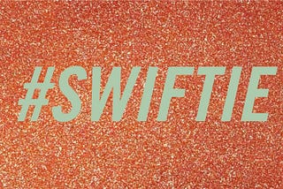 The work “#SWIFTIE” in a mint green font over a glittery orange background.