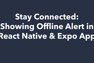 Stay Connected: Showing Offline Alert in React Native & Expo App