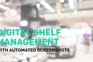 Optimizing digital shelf management with automated screenshots