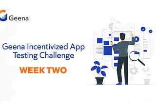 Week 2 — Geena Incentivized App Testing Challenge