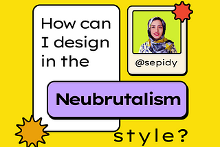 How can I design in the Neo-Brutalism- neubrutalism-neobrutalism style- Sepideh Yazdi — @sepidy — sepidy.com — UX — UI — UX Design — UX designer — UI — designer