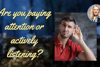 Are You Paying Attention or Actively Listening?