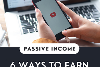 6 Ways To Earn Passive Income On YouTube