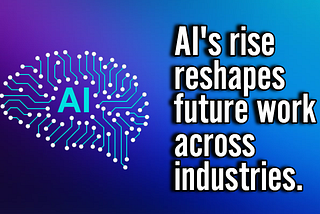 The Rise of AI: How it’s Reshaping the Future of Work in Diverse Industries.