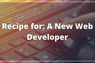 Recipe for: A New Web developer