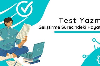 Test Yazmak: Geliştirme Sürecindeki Hayati Adım