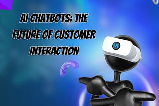 AI Chatbots: The Future of Customer Interaction