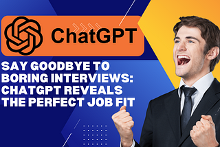 Say Goodbye to Boring Interviews: ChatGPT Reveals the Perfect Job Fit