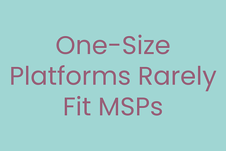 Breaking the Myth of One-Size-Fits-All in MSP Tools