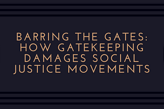 Barring the Gates: How Gatekeeping Damages Social Justice Movements
