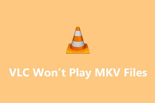 VLC Won’t Play MKV? How to Fix VLC Not Playing MKV on Windows