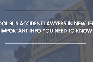 School Bus Accident Lawyers in New Jersey — Important Info You Need to Know