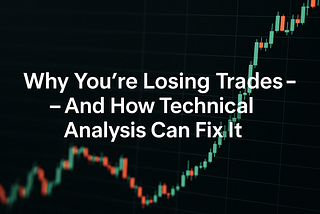 Why You’re Losing Trades — And How Technical Analysis Can Fix It
