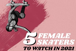10 female skateboarders to watch in 2021