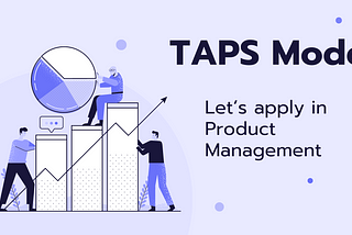 TAPS Model: Let’s apply in Product Management